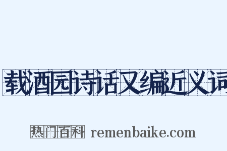 载酒园诗话又编近义词是什么意思的图片